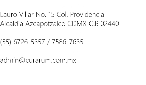 Domicilio Lauro Villar No. 15 Col. Providencia Alcaldia Azcapotzalco CDMX C.P. 02440 Telefonos (55) 6726-5357 / 7586-7635 E-mail admin@curarum.com.mx